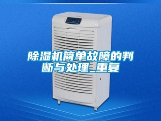 行業新聞除濕機簡單故障的判斷與處理_重復