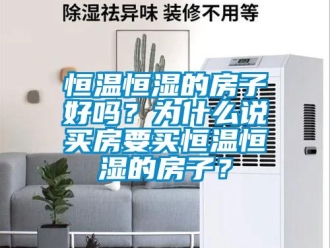 知識百科恒溫恒濕的房子好嗎？為什么說買房要買恒溫恒濕的房子？