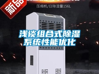 行業(yè)新聞淺談組合式除濕系統(tǒng)性能優(yōu)化