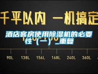 行業新聞酒店客房使用除濕機的必要性（一）_重復