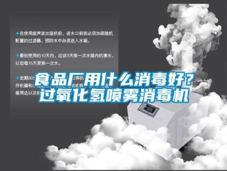知識百科食品廠用什么消毒好？過氧化氫噴霧消毒機