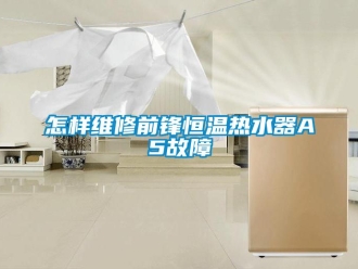 知識百科怎樣維修前鋒恒溫熱水器A5故障