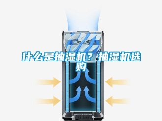 企業(yè)新聞什么是抽濕機(jī)？抽濕機(jī)選購