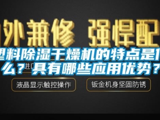 行業新聞塑料除濕干燥機的特點是什么？具有哪些應用優勢？