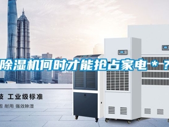 行業新聞除濕機何時才能搶占家電＊？