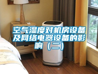 行業(yè)新聞空氣濕度對(duì)機(jī)房設(shè)備及網(wǎng)絡(luò)電器設(shè)備的影響（二）