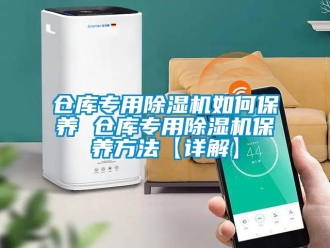 企業新聞倉庫專用除濕機如何保養 倉庫專用除濕機保養方法【詳解】