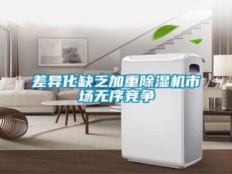 企業新聞差異化缺乏加重除濕機市場無序競爭
