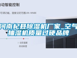 企業(yè)新聞河南杞縣除濕機廠家_空氣抽濕機質(zhì)量過硬品牌