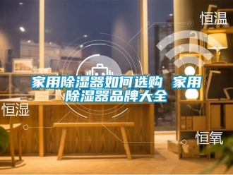 行業新聞家用除濕器如何選購 家用除濕器品牌大全