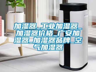 企業(yè)新聞加濕器_工業(yè)加濕器_加濕器價格_廣安加濕器_加濕器品牌_空氣加濕器