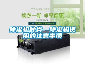 行業新聞除濕機種類—除濕機使用的注意事項