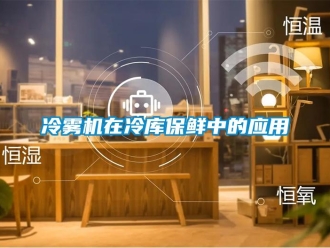 行業新聞冷霧機在冷庫保鮮中的應用