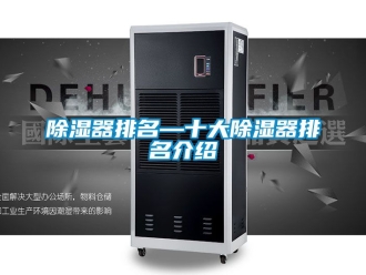 行業(yè)新聞除濕器排名—十大除濕器排名介紹