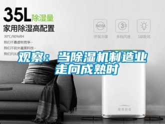行業(yè)新聞觀察：當除濕機制造業(yè) 走向成熟時