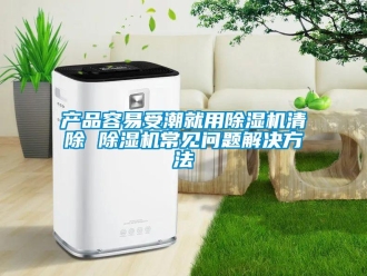 企業新聞產品容易受潮就用除濕機清除 除濕機常見問題解決方法