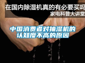 企業(yè)新聞中國消費(fèi)者對抽濕機(jī)的認(rèn)知度不高的原因