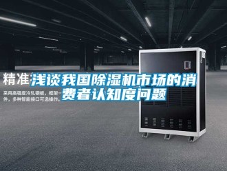 行業新聞淺談我國除濕機市場的消費者認知度問題