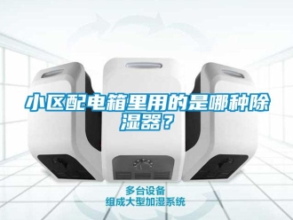 行業新聞小區配電箱里用的是哪種除濕器？