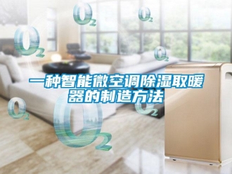 行業新聞一種智能微空調除濕取暖器的制造方法