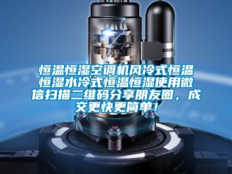知識(shí)百科恒溫恒濕空調(diào)機(jī)風(fēng)冷式恒溫恒濕水冷式恒溫恒濕使用微信掃描二維碼分享朋友圈，成交更快更簡(jiǎn)單！