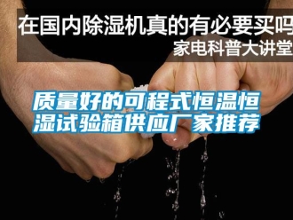 知識百科質量好的可程式恒溫恒濕試驗箱供應廠家推薦