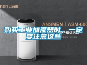 企業新聞購買工業加濕器時，一定要注意這些