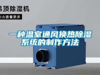 行業(yè)新聞一種溫室通風(fēng)換熱除濕系統(tǒng)的制作方法