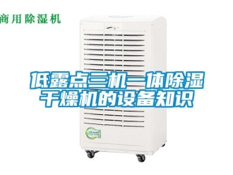 行業(yè)新聞低露點三機一體除濕干燥機的設備知識