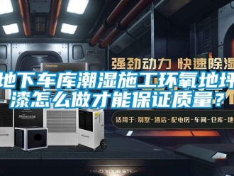 企業新聞地下車庫潮濕施工環氧地坪漆怎么做才能保證質量？