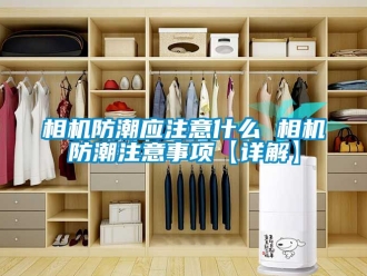 常見問題相機防潮應注意什么 相機防潮注意事項【詳解】