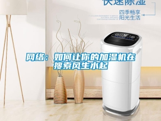 常見問題網絡：如何讓你的加濕機在搜索風生水起
