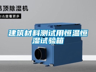知識百科建筑材料測試用恒溫恒濕試驗箱