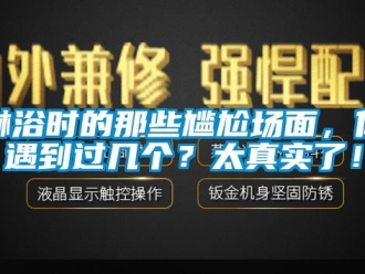 行業新聞淋浴時的那些尷尬場面，你遇到過幾個？太真實了！