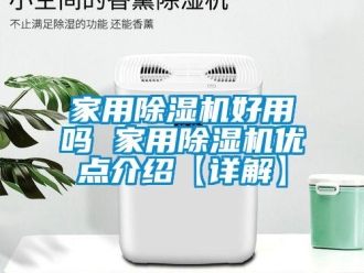 常見(jiàn)問(wèn)題家用除濕機(jī)好用嗎 家用除濕機(jī)優(yōu)點(diǎn)介紹【詳解】