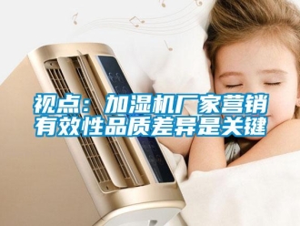 知識百科視點：加濕機廠家營銷有效性品質差異是關鍵