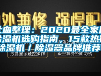 企業新聞吐血整理：2020最全家用除濕機選購指南，15款熱銷除濕機／除濕器品牌推薦！
