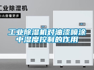 企業新聞工業除濕機對油漆噴涂中濕度控制的作用