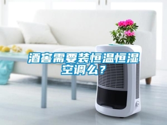 知識百科酒窖需要裝恒溫恒濕空調(diào)么？