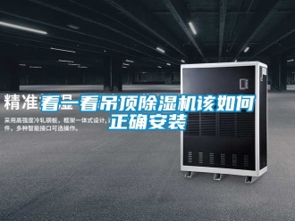 行業(yè)新聞看一看吊頂除濕機(jī)該如何正確安裝