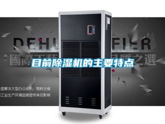 行業(yè)新聞目前除濕機(jī)的主要特點(diǎn)