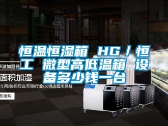 知識百科恒溫恒濕箱 HG／恒工 微型高低溫箱 設備多少錢一臺