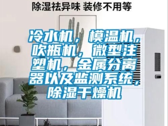 行業新聞冷水機，模溫機，吹瓶機，微型注塑機，金屬分離器以及監測系統，除濕干燥機