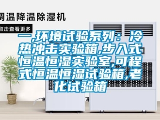 知識百科一,環境試驗系列：冷熱沖擊實驗箱,步入式恒溫恒濕實驗室,可程式恒溫恒濕試驗箱,老化試驗箱