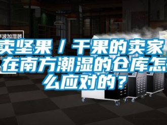 企業新聞賣堅果／干果的賣家，在南方潮濕的倉庫怎么應對的？