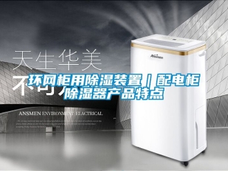行業(yè)新聞環(huán)網(wǎng)柜用除濕裝置｜配電柜除濕器產(chǎn)品特點(diǎn)