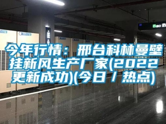 企業新聞今年行情：邢臺科林曼壁掛新風生產廠家(2022更新成功)(今日／熱點)