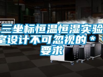 知識百科三坐標恒溫恒濕實驗室設計不可忽視的＊＊要求