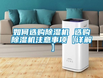 行業新聞如何選購除濕機 選購除濕機注意事項【詳解】