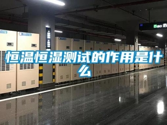 知識百科恒溫恒濕測試的作用是什么
